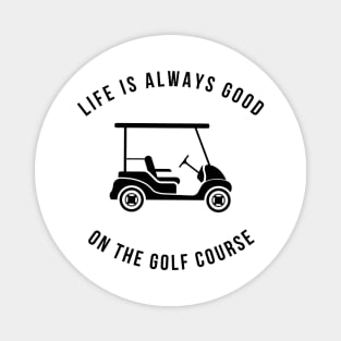 Life Is Always Good On The Golf Course Funny Magnet